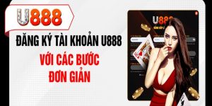 Đăng Ký U888 - Thao Tác Quan Trọng Cần Phải Hoàn Thiện
