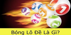 Bóng Lô Đề Là Gì - Luật Chơi Và Cách Đánh Hiệu Quả