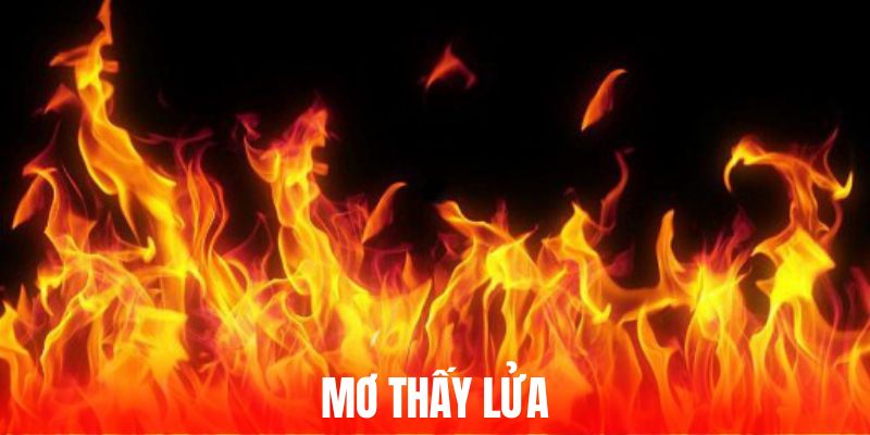Mơ Thấy Lửa Với Điềm Báo Tương Lai Vận Mệnh Và May Mắn