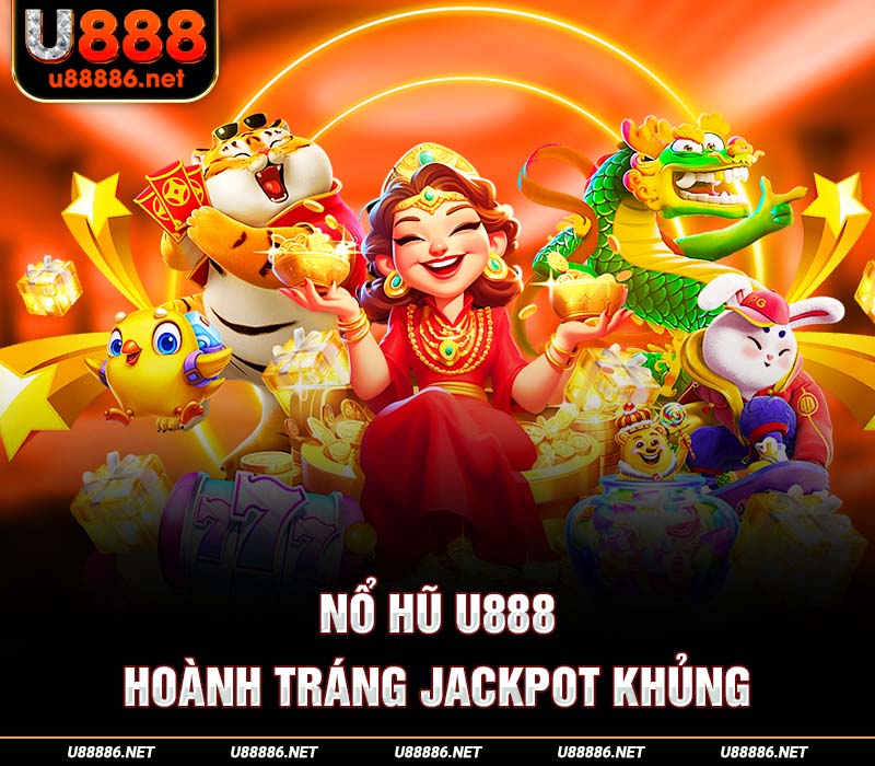 Nổ hũ U888 hoành tráng Jackpot khủng
