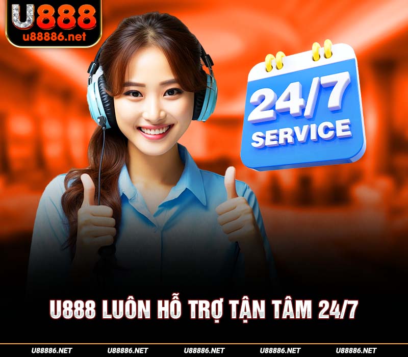 U888 luôn hỗ trợ tận tâm 24/7